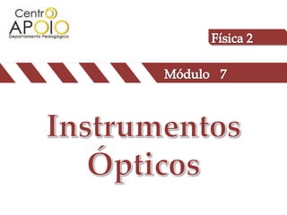 Física 2 Módulo 7 Instrumentos Ópticos 
