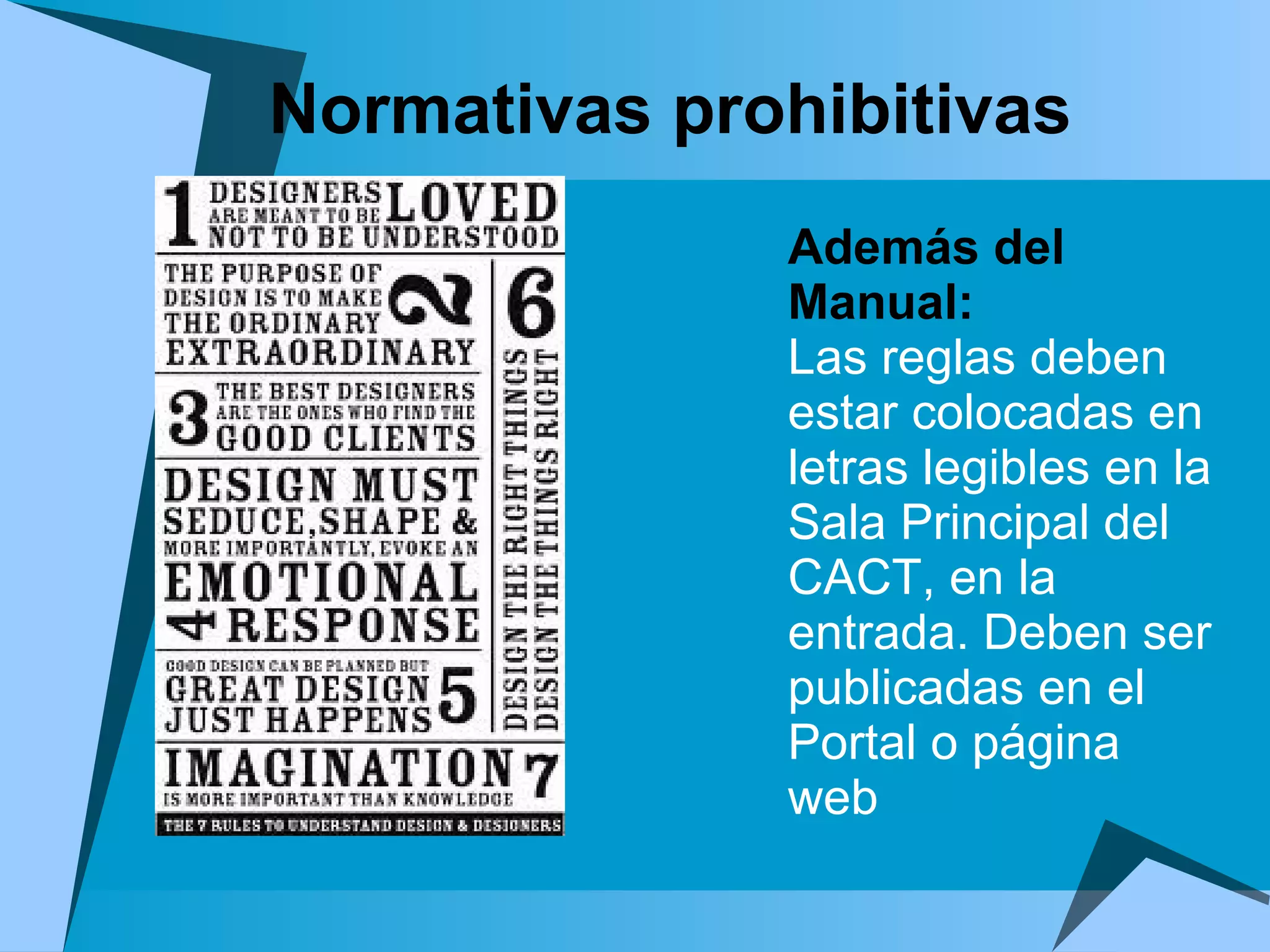 Además del Manual: Las reglas deben estar colocadas en letras legibles en la Sala Principal del CACT, en la entrada. Deben ser publicadas en el Portal o página web Normativas prohibitivas 