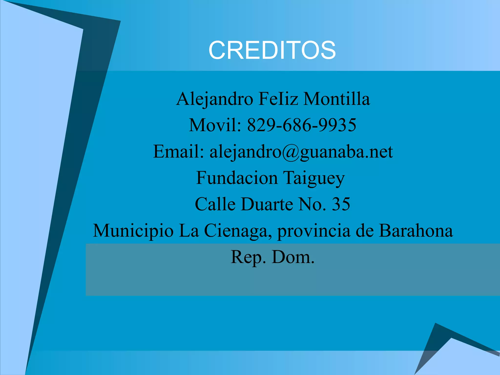 CREDITOS Alejandro FeIiz Montilla Movil: 829-686-9935 Email: alejandro@guanaba.net Fundacion Taiguey  Calle Duarte No. 35 Municipio La Cienaga, provincia de Barahona Rep. Dom. 