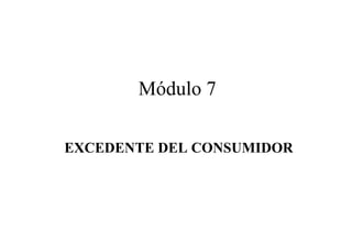 Módulo 7

EXCEDENTE DEL CONSUMIDOR
 