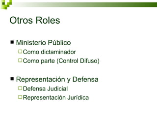 Otros Roles Ministerio Público  Como dictaminador Como parte (Control Difuso) Representación y Defensa Defensa Judicial Representación Jurídica 