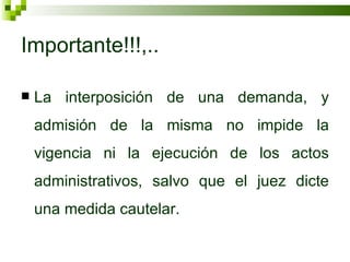 Importante!!!,.. La interposición de una demanda, y admisión de la misma no impide la vigencia ni la ejecución de los actos administrativos, salvo que el juez dicte una medida cautelar. 