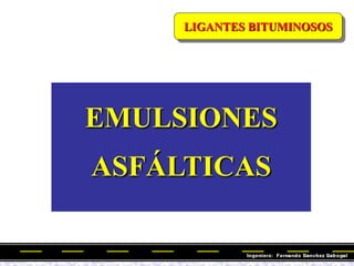 LIGANTES BITUMINOSOS
EMULSIONES
ASFÁLTICAS
 