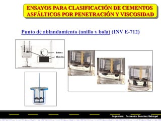 Punto de ablandamiento (anillo y bola) (INV E-712)
ENSAYOS PARA CLASIFICACIÓN DE CEMENTOS
ASFÁLTICOS POR PENETRACIÓN Y VISCOSIDAD
 
