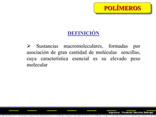 DEFINICIÓN
 Sustancias macromoleculares, formadas por
asociación de gran cantidad de moléculas sencillas,
cuya característica esencial es su elevado peso
molecular
POLÍMEROS
 