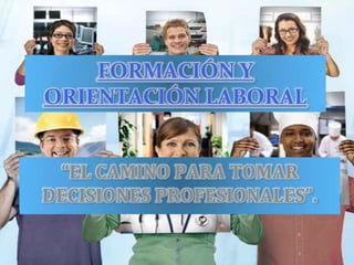 FORMACIÓN Y
ORIENTACIÓN LABORAL


 “EL CAMINO PARA TOMAR
DECISIONES PROFESIONALES”.
 