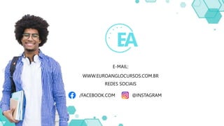 WWW.EUROANGLOCURSOS.COM.BR
E-MAIL:
REDES SOCIAIS
/FACEBOOK.COM @INSTAGRAM
 