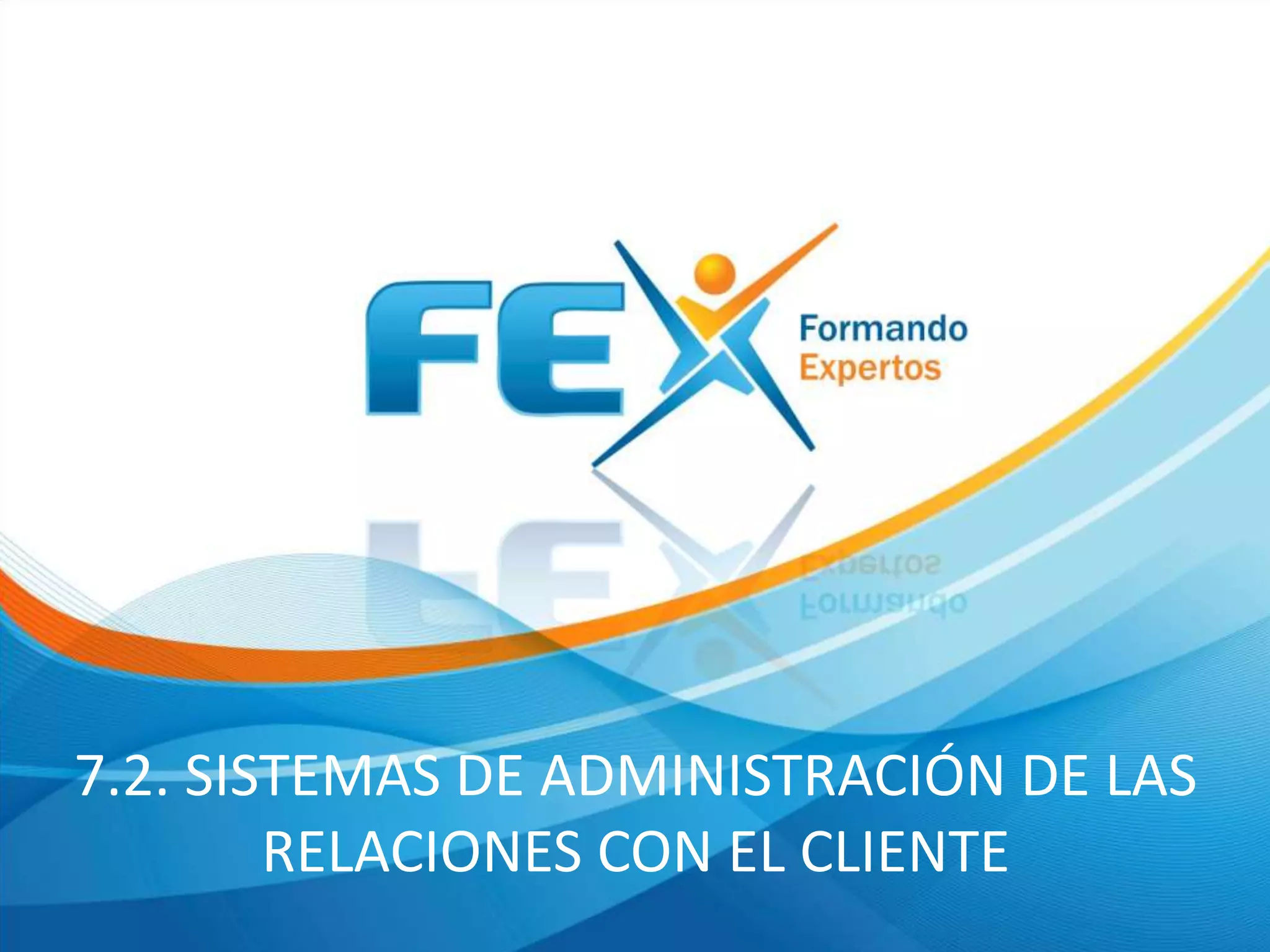 7.2. SISTEMAS DE ADMINISTRACIÓN DE LAS
RELACIONES CON EL CLIENTE
 