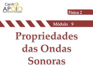 Física 2 Módulo 9 Propriedades das Ondas Sonoras 