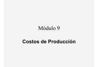 Módulo 9

Costos de Producción
 
