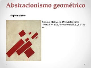 Suprematismo
Casimir Malevitch, Oito Retângulos
Vermelhos, 1915, óleo sobre tela, 57,5 x 48,5
cm.

 