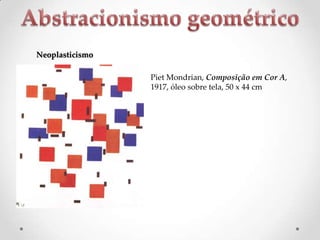 Neoplasticismo
Piet Mondrian, Composição em Cor A,
1917, óleo sobre tela, 50 x 44 cm

 