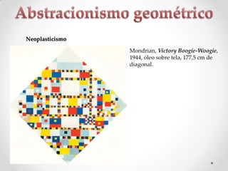 Neoplasticismo
Mondrian, Victory Boogie-Woogie,
1944, óleo sobre tela, 177,5 cm de
diagonal.

 