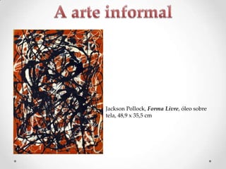 Jackson Pollock, Forma Livre, óleo sobre
tela, 48,9 x 35,5 cm

 