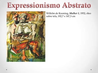 Willelm de Kooning, Mulher 1, 1952, óleo
sobre tela, 192,7 x 147,3 cm

 