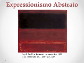 Mark Rothko, 4 escuros em vermelho, 1958
óleo sobre tela, 259.1 cm × 294.6 cm

 