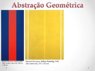 Barnett Newman, Voice of Fire,
1967, acrílico sobre tela, 540 cm
× 240 cm

Barnett Newman, Yellow Painting, 1949,
óleo sobre tela, 171 x 133 cm

 