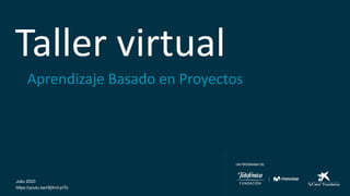 Taller virtual
Julio 2020
https://youtu.be/r9jXmI-jnTo
Aprendizaje Basado en Proyectos
 