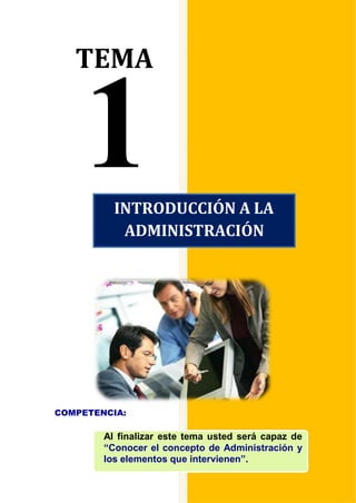 TEMA
COMPETENCIA:
Al finalizar este tema usted será capaz de
“Conocer el concepto de Administración y
los elementos que intervienen”.
INTRODUCCIÓN A LA
ADMINISTRACIÓN
 