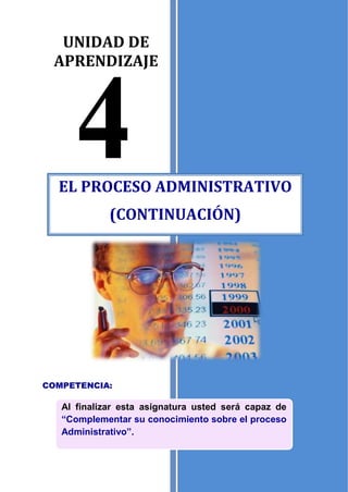 UNIDAD DE
APRENDIZAJE
EL PROCESO ADMINISTRATIVO
(CONTINUACIÓN)
COMPETENCIA:
Al finalizar esta asignatura usted será capaz de
“Complementar su conocimiento sobre el proceso
Administrativo”.
 