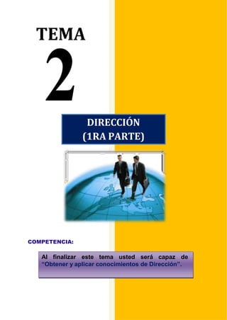 TEMA
COMPETENCIA:
DIRECCIÓN
(1RA PARTE)
Al finalizar este tema usted será capaz de
“Obtener y aplicar conocimientos de Dirección”.
 