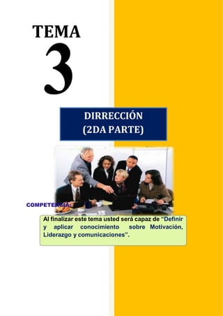 TEMA
COMPETENCIA:
Al finalizar este tema usted será capaz de “Definir
y aplicar conocimiento sobre Motivación,
Liderazgo y comunicaciones”.
DIRRECCIÓN
(2DA PARTE)
 