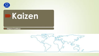 Kaizen
 Mejora Continua
 