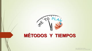 MÉTODOS Y TIEMPOS
Ing. Carlos Parra Carrillo
ADMINISTRACION DE OPERACIONES
 