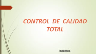 CONTROL DE CALIDAD
TOTAL
Ing. Carlos Parra Carrillo
Gestión de la producción
 