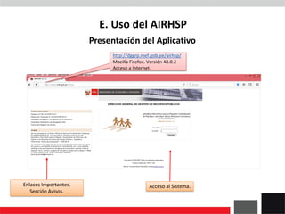 Presentación del Aplicativo
Enlaces Importantes.
Sección Avisos.
Acceso al Sistema.
http://dggrp.mef.gob.pe/airhsp/
Mozilla Firefox. Versión 48.0.2
Acceso a Internet.
E. Uso del AIRHSP
 
