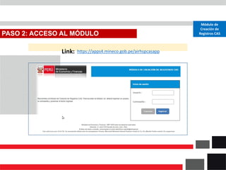 PASO 2: ACCESO AL MÓDULO
Módulo de
Creación de
Registros CAS
https://apps4.mineco.gob.pe/airhspcasapp
Link:
 