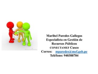 Maribel Paredes Gallegos
Especialista en Gestión de
Recursos Públicos
CONECTAMEF Cusco
Correo: mparedes@mef.gob.pe
Teléfono: 940388784
 