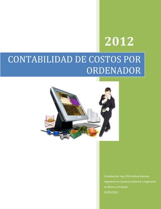 2012
CONTABILIDAD DE COSTOS POR
               ORDENADOR




                  Compilación: Ing. CPA Andrea Ramírez
                  Ingeniería en Comercio Exterior e Ingeniería
                  en Banca y Finanzas
                  25/03/2012
 