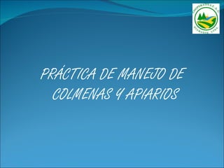 PRÁCTICA DE MANEJO DE
  COLMENAS Y APIARIOS
 