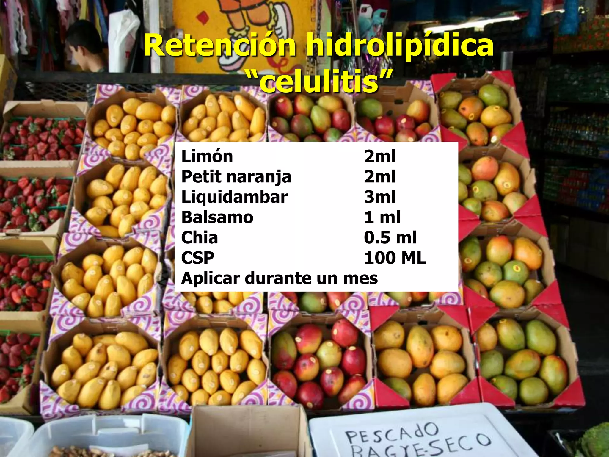 Retención hidrolipídica
“celulitis”
Limón
2ml
Petit naranja
2ml
Liquidambar
3ml
Balsamo
1 ml
Chia
0.5 ml
CSP
100 ML
Aplicar durante un mes

 