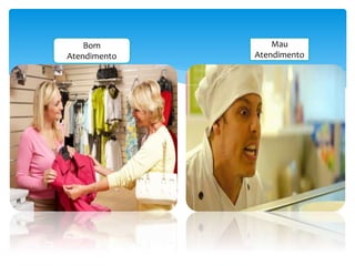 Bom
Atendimento
Mau
Atendimento
 