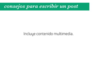 consejos para escribir un post



       Incluye contenido multimedia.
 