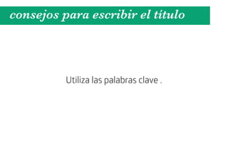 consejos para escribir el título



          Utiliza las palabras clave .
 