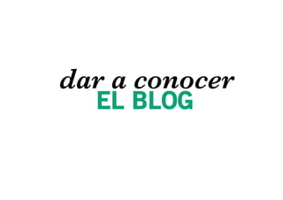 dar a conocer
  EL BLOG
 
