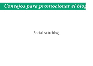 Consejos para promocionar el blog



           Socializa tu blog.
 