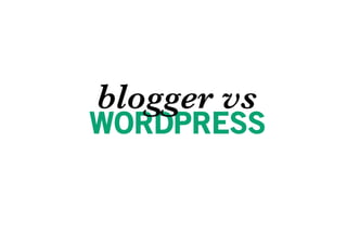 blogger vs
WORDPRESS
 