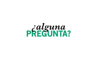 ¿alguna
PREGUNTA?
 