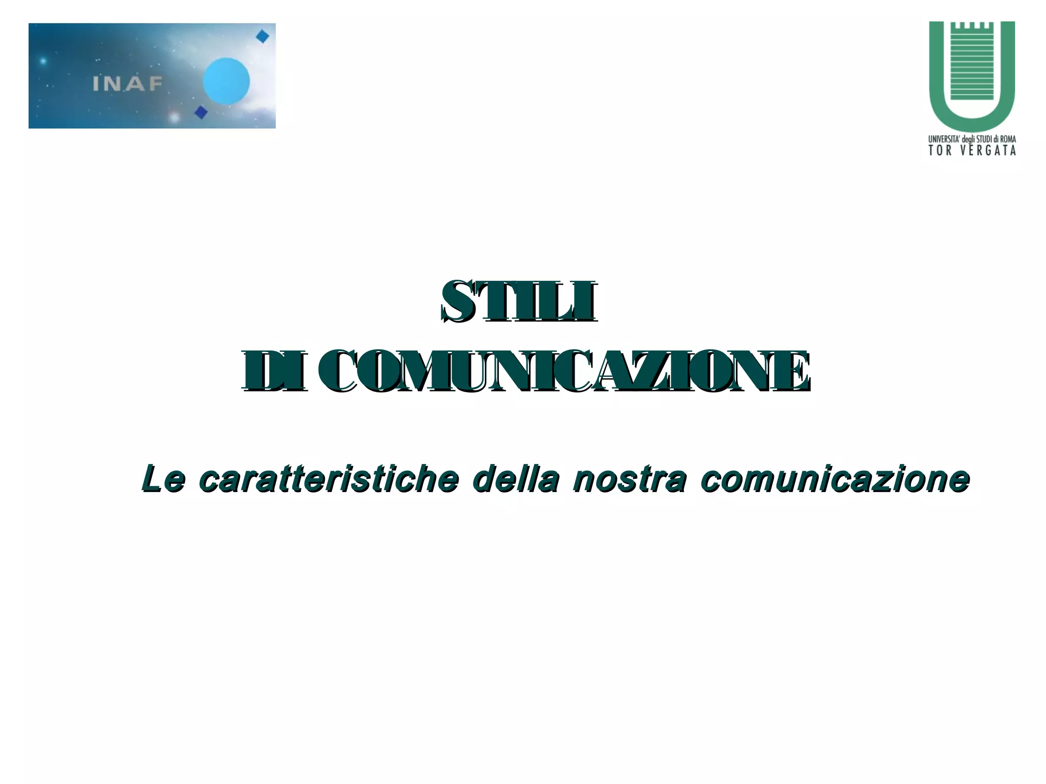 STILISTILI
DI COMUNICAZIONEDI COMUNICAZIONE
Le caratteristiche della nostra comunicazioneLe caratteristiche della nostra comunicazione
 