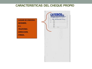 CARACTERISTICAS DEL CHEQUE PROPIO
LUGAR DE ENDOSO:
-NOMBRE.
-C.I.
-TELEFONO.
-DIRECCION.
-FIRMA.
 