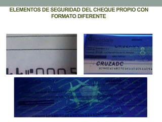 ELEMENTOS DE SEGURIDAD DEL CHEQUE PROPIO CON
FORMATO DIFERENTE
 