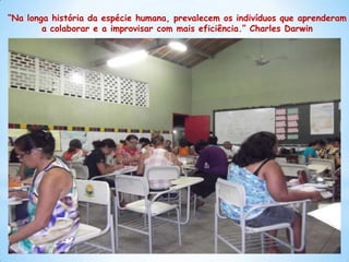 “Na longa história da espécie humana, prevalecem os indivíduos que aprenderam
        a colaborar e a improvisar com mais eficiência.” Charles Darwin




                                      29
 