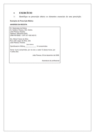  EXERCÍCIO
1- Identifique na prescrição abaixo os elementos essenciais de uma prescrição.
 