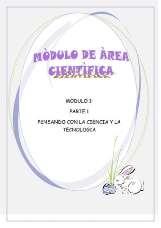 MODULO 1:
PARTE 1
PENSANDO CON LA CIENCIA Y LA
TECNOLOGIA
 