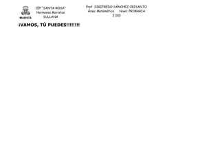 CEP “SANTA ROSA”
Hermanos Maristas
SULLANA
Prof. SIGIFREDO SÁNCHEZ CRISANTO
Área: Matemática. Nivel: PRIMARIA
2 010
¡VAMOS, TÚ PUEDES!!!!!!!!
 
