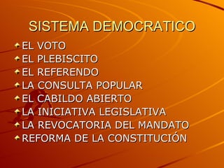 SISTEMA DEMOCRATICO EL VOTO EL PLEBISCITO EL REFERENDO LA CONSULTA POPULAR EL CABILDO ABIERTO LA INICIATIVA LEGISLATIVA LA REVOCATORIA DEL MANDATO REFORMA DE LA CONSTITUCIÓN 